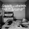 Galcher Lustwerk - Can't Believe 