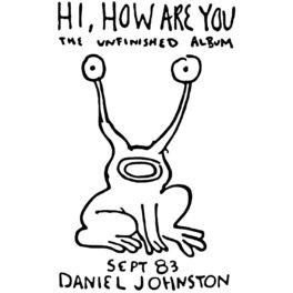 Daniel Johnston - Hi, How Are You: The Unfinished Album | Releases