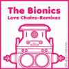 The Bionics - Love Chains Remixes
