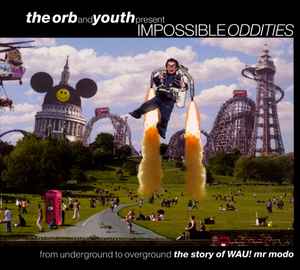 Impossible Oddities (From Underground To Overground (The Story Of WAU! Mr Modo)) - The Orb And Youth