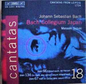Johann Sebastian Bach - Cantatas 18: BWV 66 Erfreut Euch, Ihr Herzen - BWV 134 Ein Herz, Das Seinen Jesum Lebend Weiß - BWV 67 Halt Im Gedächtnis Jesum Christ