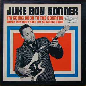 Juke Boy Bonner - I'm Going Back To The Country Where They Don't Burn The Buildings Down