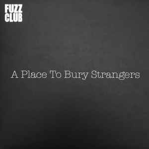 A Place To Bury Strangers - Fuzz Club Sessions album cover