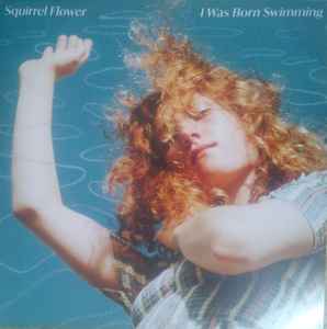 Squirrel Flower - I Was Born Swimming album cover