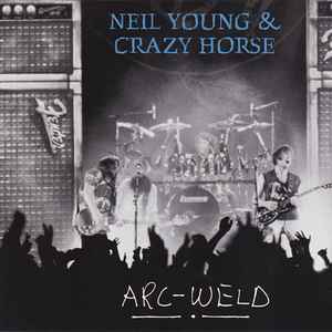 Neil Young & Crazy Horse - Arc-Weld