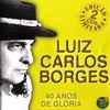 Luiz Carlos Borges - 40 Anos De Glória