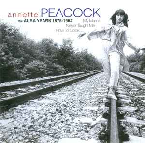 Annette Peacock - My Mama Never Taught Me How To Cook... (The Aura Years 1978 -1982)