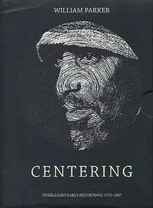 Centering. Unreleased Early Recordings 1976-1987 - William Parker