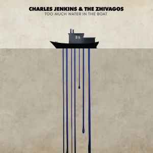 Charles Jenkins & The Zhivagos - Too Much Water In The Boat album cover
