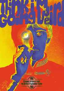 Think I’m Going Weird: Original Artefacts From The British Psychedelic Scene 1966-68 - Various