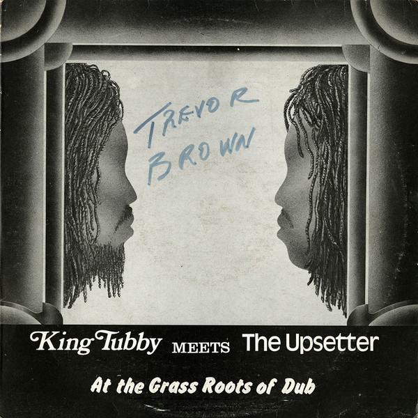 King Tubby Meets The Upsetter At The Grass Roots Of Dub 
