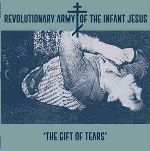 The Gift of Tears - The Revolutionary Army Of The Infant Jesus