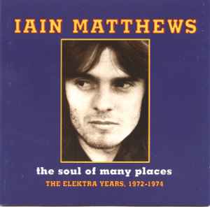 Iain Matthews - The Soul Of Many Places - The Elektra Years, 1972-1974 album cover