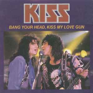 Kiss - Bang Your Head, Kiss My Love Gun 