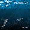 Die Drei* - Plankton