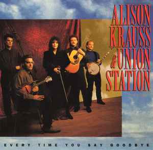 Alison Krauss & Union Station - Every Time You Say Goodbye album cover