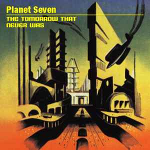 Planet Seven – The Tomorrow That Never Was (2001, CD) - Discogs