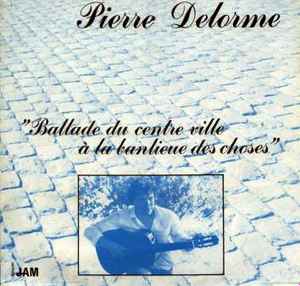 Pierre Delorme - Ballade Du Centre Ville À La Banlieue Des Choses album cover