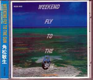 Toshiki Kadomatsu = 角松敏生 – Weekend Fly To The Sun (CD) - Discogs