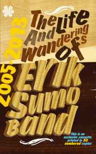 Erik Sumo Band - The Life And Wanderings Of Erik Sumo Band (2005​-​2013) album cover