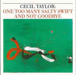 Cecil Taylor – One Too Many Salty Swift And Not Goodbye (Green cover,  correct music on both CDs, CD) - Discogs