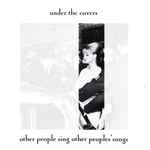 Various - Under The Covers (Other People Sing Other People's Songs) |  Releases | Discogs