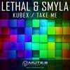 Lethal (7) & SMYLA - Kubex / Take Me