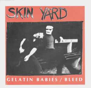 Skin Yard - Gelatin Babies / Bleed album cover