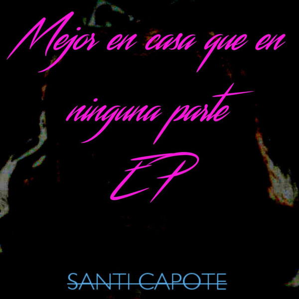 Santi Capote – Mejor En Casa Que En Ninguna Parte EP (2020, File) - Discogs