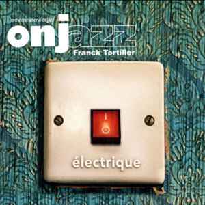 Electrique / Orchestre National de Jazz, ens. instr. | Tortiller, Franck. Compositeur