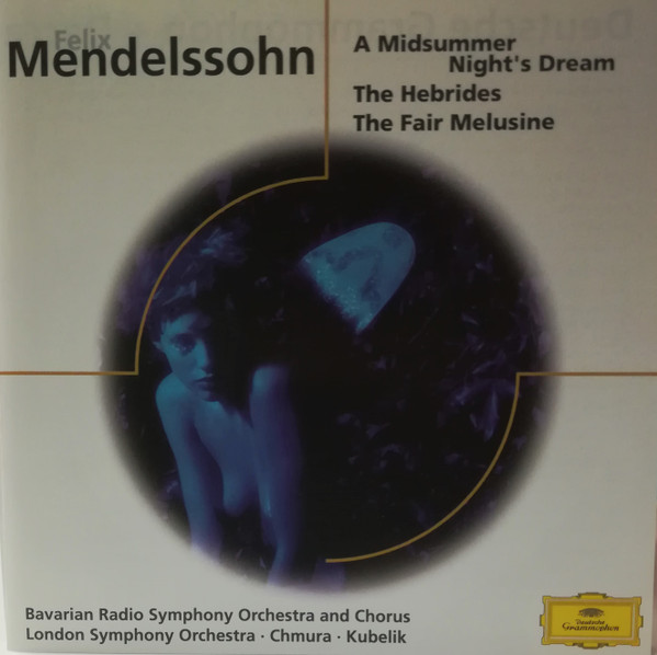 descargar álbum Felix Mendelssohn Bartholdy, Bavarian Radio Symphony Orchestra And Chorus, London Symphony Orchestra Chmura Kubelik - A Midsummer Nights Dream The Hebrides The Fair Melusine
