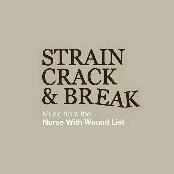 Strain, Crack & Break: Music From The Nurse With Wound List 
