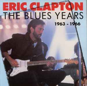Eric Clapton – The Blues Years 1963 - 1966 (CD) - Discogs