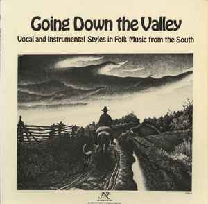 Going Down The Valley: Vocal And Instrumental Styles In Folk Music From The South - Various
