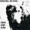 Dogs Will Be Dogs - Shine Don't Burn