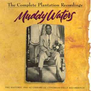 The Complete Plantation Recordings (The Historic 1941-42 Library Of Congress Field Recordings) - Muddy Waters