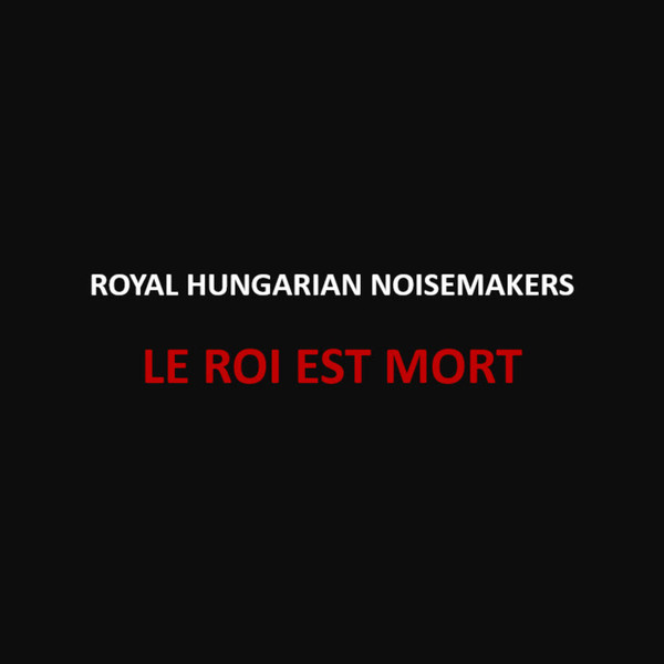 last ned album Royal Hungarian Noisemakers - Le Roi Est Mort