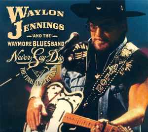 Waylon Jennings And The Waymore Blues Band - Never Say Die - The Final Concert Film