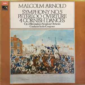 Symphony No. 5; Peterloo Overture; 4 Cornish Dances - Malcolm Arnold With City Of Birmingham Symphony Orchestra