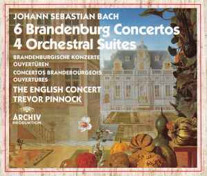 6 Brandenburg Concertos / 4 Orchestral Suites = Brandenburgische Konzerte/ Ouvertüren = Concertos Brandebourgeois/ Ouvertures - Johann Sebastian Bach – The English Concert, Trevor Pinnock