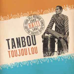 Various - Tanbou Toujou Lou: Meringue, Kompa Kreyol, Vodou Jazz & Electric Folklore From Haiti 1960 - 1981