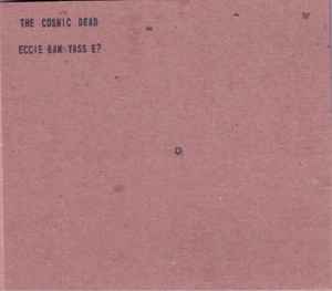 The Cosmic Dead - Eccie Bam Yass E? album cover