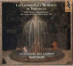 Pochette de l'album Le Concert Des Nations - Les Grandes Eaux Musicales De Versailles : Chefs-D'Œuvre Instrumentaux Des Règnes De Louis XIII Et Louis XIV