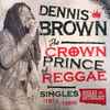 Dennis Brown - The Crown Prince Of Reggae: Singles (1972-1985)