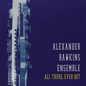 Alexander Hawkins Ensemble - All There, Ever Out album cover
