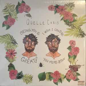 Quelle Chris - Being You Is Great! I Wish I Could Be You More Often