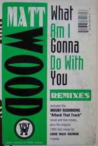 Matt Wood - What Am I Gonna Do With You? (Remixes) album cover