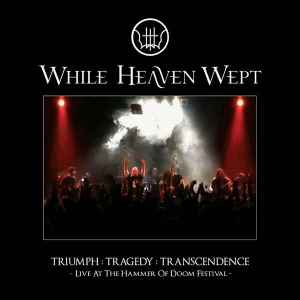 Triumph : Tragedy : Transcendence - Live At The Hammer Of Doom Festival - - While Heaven Wept