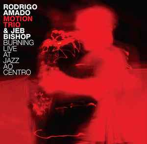 Burning Live At Jazz Ao Centro - Rodrigo Amado Motion Trio & Jeb Bishop