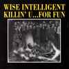 Wise Intelligent - Killin' U... For Fun